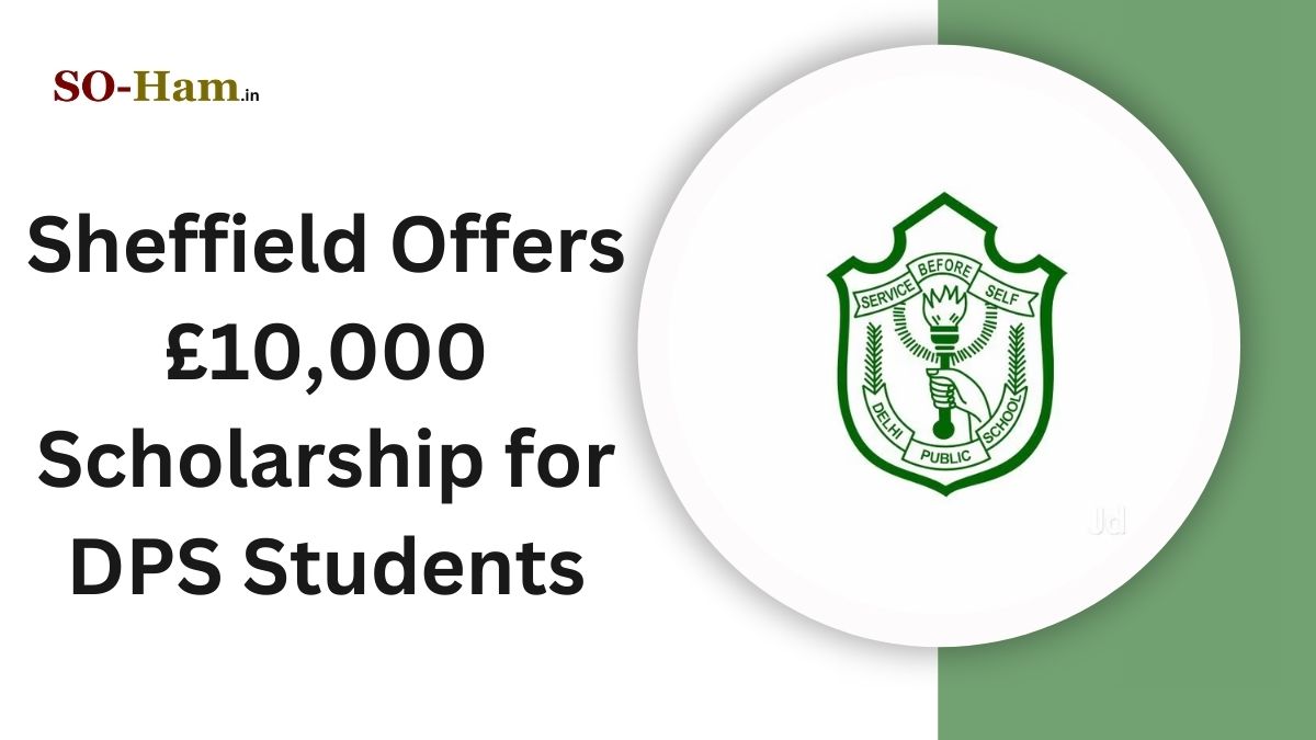 University of Sheffield Announces £10,000 Scholarship for Delhi Public School (DPS) Students