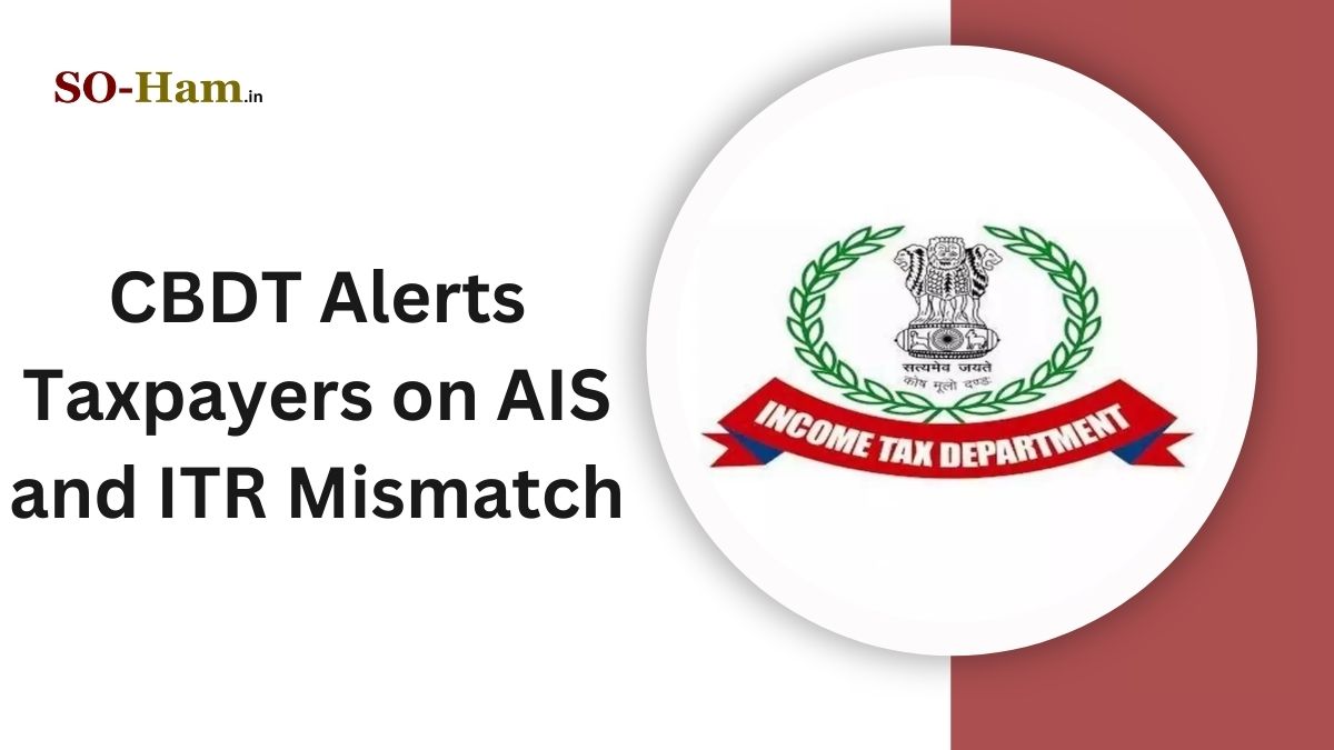 CBDT Alerts Taxpayers on AIS and ITR Mismatch