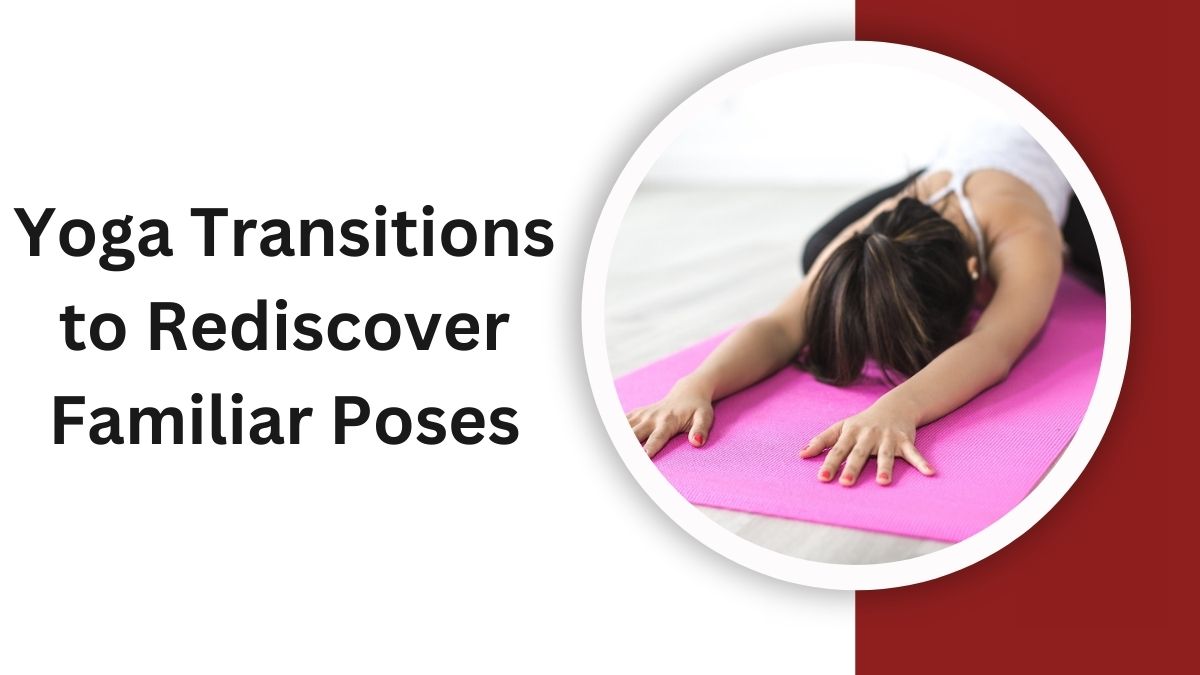 Innovative Yoga Transitions to Rediscover Familiar Poses